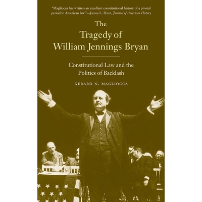 预订 The Tragedy of William Jennings Bryan: Constitutional Law and the Politics of Backlash 威廉·詹宁斯·布赖恩的悲剧：