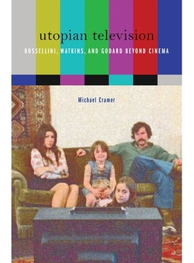 预订 Utopian Television: Rossellini, Watkins, and Godard Beyond Cinema 乌托邦电视：*电影之外的罗塞里尼，沃特金斯和戈达尔