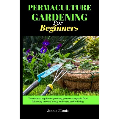 预订 Permaculture gardening for beginners: The ultimate guide to growing your own organic food following nature’s way a