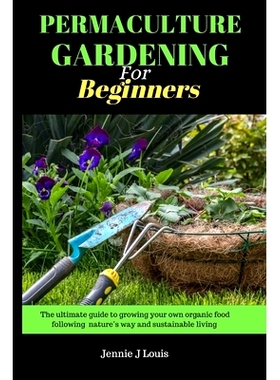 预订 Permaculture gardening for beginners: The ultimate guide to growing your own organic food following nature’s way a