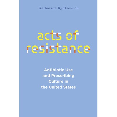 预订 Acts of Resistance: Antibiotic Use and Prescribing Culture in the United States 耐药行为:美国的抗生素使用和处方文