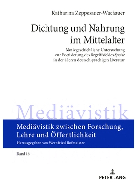 预订 Dichtung und Nahrung im Mittelalter: Motivgeschichtliche Untersuchung zur Poetisierung des Begriffsfeldes «Speise