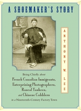 预订 A Shoemaker’s Story: Being Chiefly about French Canadian Immigrants, Enterprising Photographers, Rascal Yankees, a
