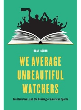 预订 We Average Unbeautiful Watchers: Fan Narratives and the Reading of American Sports 我们每个不漂亮的观察者：粉丝叙事