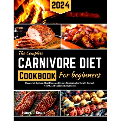 预订 The Complete Carnivore Diet Cookbook for Beginners: Flavourful Recipes, Meal Plans, and Expert Strategies for Weigh