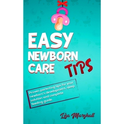 预订 Easy Newborn Care Tips: Proven Parenting Tips For Your Newborn’s Development, Sleep Solution And Complete Feeding