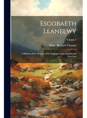 预订 Esgobaeth Llanelwy: A History of the Diocese of St.Asaph, general, cathedral, and Parochial; Volume 1: 978102130409