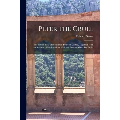 预订 Peter the Cruel: The Life of the Notorious Don Pedro of Castile, Together With an Account of His Relations With the