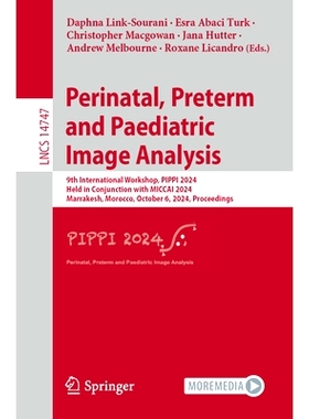 预订 Perinatal, Preterm and Paediatric Image Analysis: 9th International Workshop, PIPPI 2024, Held in Conjunction with