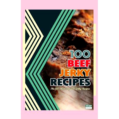 预订 100 Beef Jerky Recipes: The 100 Most Popular Jerky Recipes: 9781500587383