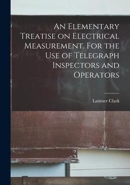 [预订]An Elementary Treatise on Electrical Measurement. For the Use of Telegraph Inspectors and Operators 9781014165671