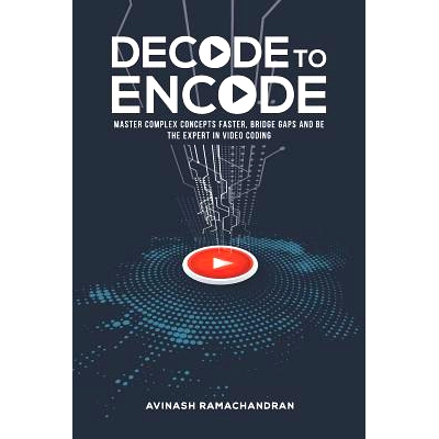 预订 Decode to Encode: Master Complex Concepts Faster, Bridge Gaps and Be the Expert in Video Coding: 9780998045016