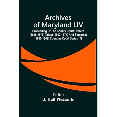 预订 Archives Of Maryland LIV; Proceeding Of The County Court Of Kent (1648-1676) Talbot (1662-1674) And Somerset (1665-