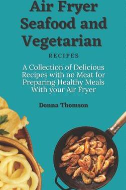 [预订]Air Fryer Seafood and Vegetarian Recipes: A Collection of Delicious Recipes with no Meat for Prepari 9781803172385
