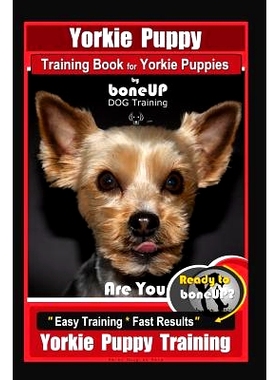 预订 Yorkie Puppy Training Book for Yorkie Puppies By BoneUP DOG Training: Are You Ready to Bone Up? Easy Training * Fas