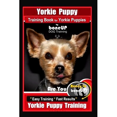 预订 Yorkie Puppy Training Book for Yorkie Puppies By BoneUP DOG Training: Are You Ready to Bone Up? Easy Training * Fas