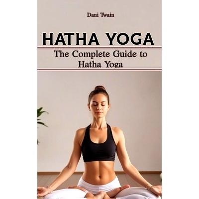 预订 Hatha Yoga: The Complete Guide to Hatha Yoga, Why is it Needed, History, Principles, Benefits, Pranayama & Asanas,