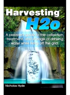 预订 Harvesting H2o: A prepper’s guide to the collection, treatment, and storage of drinking water while living off the
