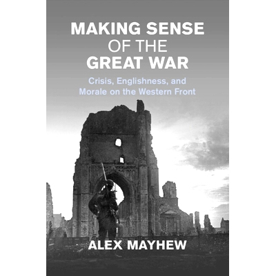 预订 Making Sense of the Great War: Crisis, Englishness, and Morale on the Western Front 理解一战：危机、英国化与西线士