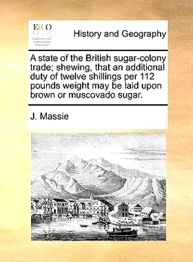 预订 A State of the British Sugar-Colony Trade; Shewing, That an Additional Duty of Twelve Shillings Per 112 Pounds Weig