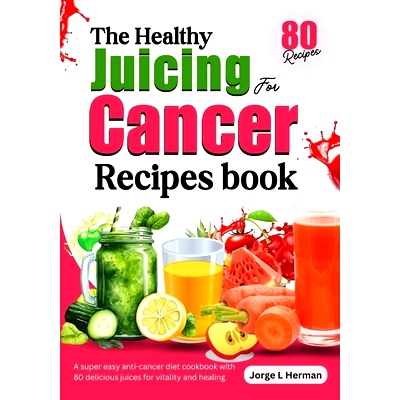 预订 The Healthy Juicing for Cancer Recipes book: A super easy anti-cancer diet cookbook with 80 delicious juices for vi