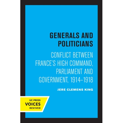 预订 Generals and Politicians: Conflict Between France’s High Command, Parliament and Government, 1914-1918 将军与政治