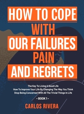 预订 How To Cope With Our Pain, Failures And Regrets: The Key To Living A Good Life - How To Improve Your Life By Changi