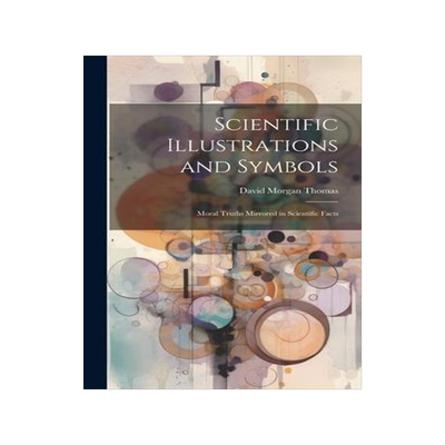 [预订]Scientific Illustrations and Symbols: Moral Truths Mirrored in Scientific Facts 9781020810947