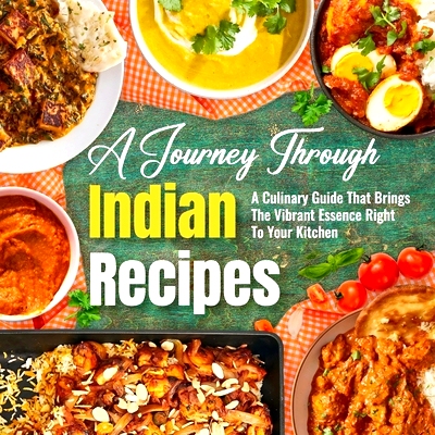 预订 A Journey Through Indian Recipes: A Culinary Guide That Brings The Vibrant Essence Right To Your Kitchen: Let’s St