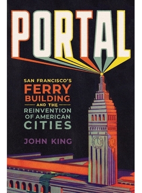 预订 Portal: San Francisco’s Ferry Building and the Reinvention of American Cities 门户：旧金山的渡轮大楼与美国城市的重