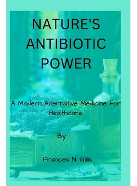 预订 Nature’s Antibiotic Power: A Modern Alternative Medicine for Healthcare: 9798325555329