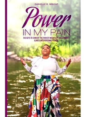 预订 Power in My Pain: The Keys to Convert the Pain of Infertility and Chronic Illness Into Personal Power: 978057849325