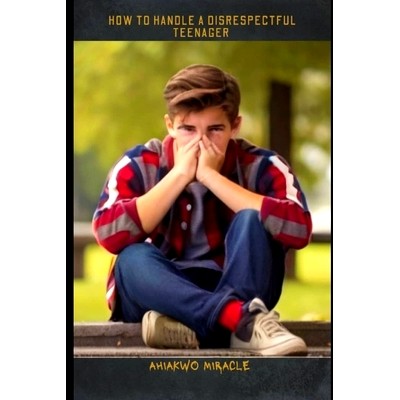 预订 How to Handle a Disrespectful Teenager: Understanding disrespectful behavior in teenagers, the impact of disrespect