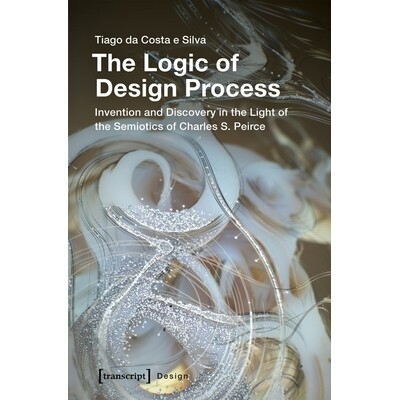 预订 The Logic of Design Process: Invention and Discovery in Light of the Semiotics of Charles S. Peirce: 9783837643770