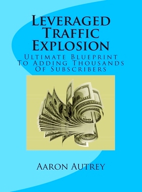 预订 Leveraged Traffic Explosion: Ultimate Blueprint To Adding Thousands Of Subscribers: 9781511687362