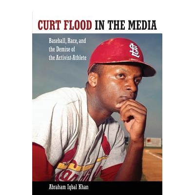 预订 Curt Flood in the Media: Baseball, Race, and the Demise of the Activist-Athlete 舆论界的科特·弗勒德：棒球、种族与