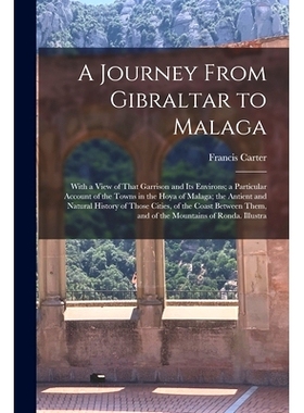 预订 A Journey From Gibraltar to Malaga: With a View of That Garrison and Its Environs; a Particular Account of the Town