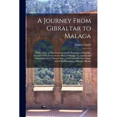 预订 A Journey From Gibraltar to Malaga: With a View of That Garrison and Its Environs; a Particular Account of the Town