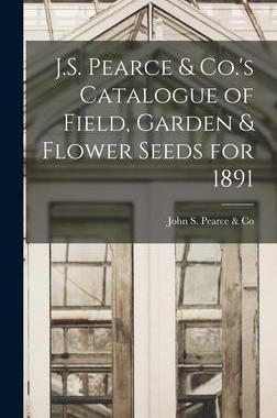 [预订]J.S. Pearce & Co.’s Catalogue of Field, Garden & Flower Seeds for 1891 [microform] 9781013687433