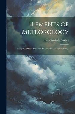 [预订]Elements of Meteorology: Being the 3D Ed. Rev. and Enl. of Meteorological Essays 9781020694912