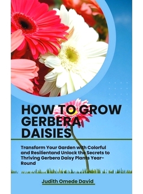 预订 How to Grow Gerbera Daisies: Transform Your Garden with Colorful and Resilient and Unlock the Secrets to Thriving G
