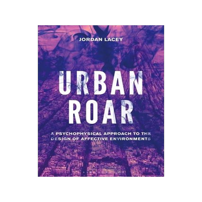 [预订]Urban Roar: A Psychophysical Approach to the Design of Affective Environments 9781501360565