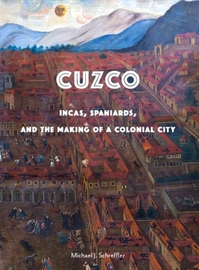 预订 Cuzco: Incas, Spaniards, and the Making of a Colonial City 库斯科：印加人，西班牙人和殖民城市的建设: 9780300218114