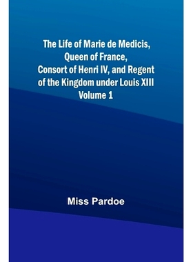 预订 The Life of Marie de Medicis, Queen of France, Consort of Henri IV, and Regent of the Kingdom under Louis XIII - Vo