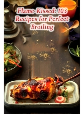 预订 Flame-Kissed: 103 Recipes for Perfect Broiling: 9798864734513