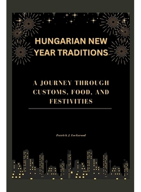 预订 Hungarian New Year Traditions: A Journey Through Customs, Food, and Festivities: 9798868400186