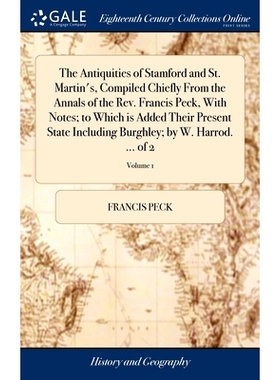 预订 The Antiquities of Stamford and St. Martin’s, Compiled Chiefly From the Annals of the Rev. Francis Peck, With Note