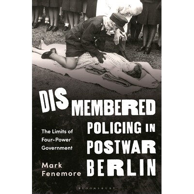 预订 Dismembered Policing in Postwar Berlin: The Limits of Four-Power Government 战后柏林被肢解的警务：4个国家治理的局限