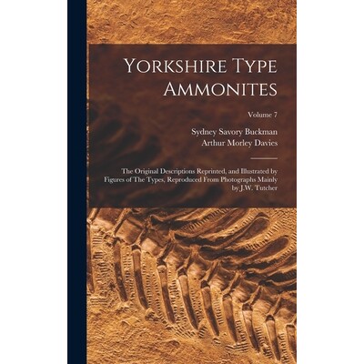 预订 Yorkshire Type Ammonites: The Original Descriptions Reprinted, and Illustrated by Figures of The Types, Reproduced