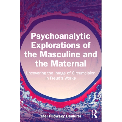 预订 Psychoanalytic Explorations of the Masculine and the Maternal: Uncovering the Image of Circumcision in Freud’s Wor
